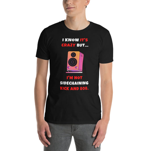 I Know it's crazy but...I'm not sidechaining kick and 808 - Men's T-Shirt